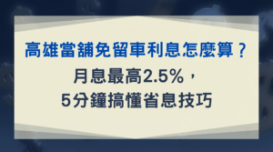 高雄當舖免留車利息怎麼算？月息最高2.5%，5分鐘搞懂省息技巧