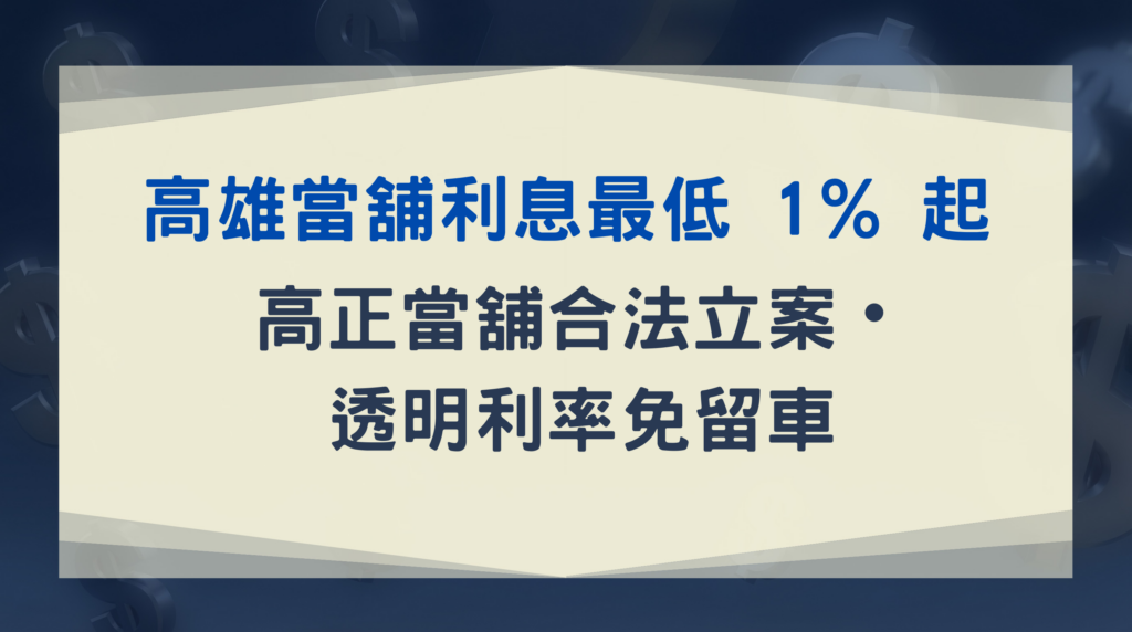 高雄當舖利息最低 1% 起｜高正當舖合法立案・透明利率免留車